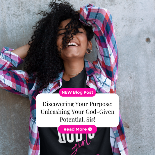 Discovering Your Purpose: Unleashing Your God-Given Potential, Sis!